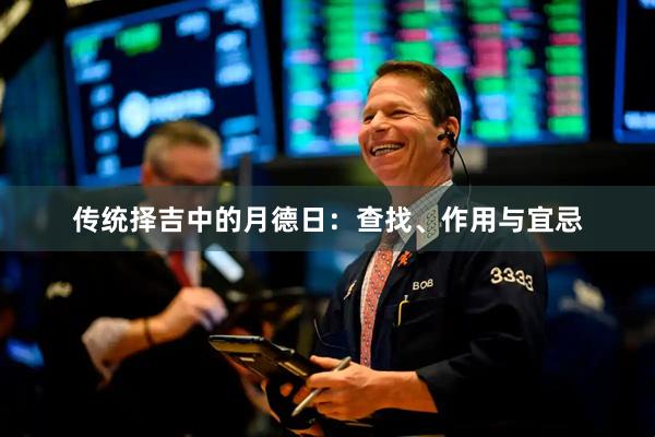 传统择吉中的月德日：查找、作用与宜忌